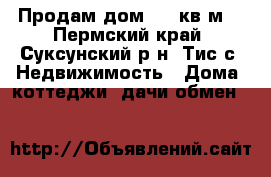 Продам дом 420 кв.м. - Пермский край, Суксунский р-н, Тис с. Недвижимость » Дома, коттеджи, дачи обмен   